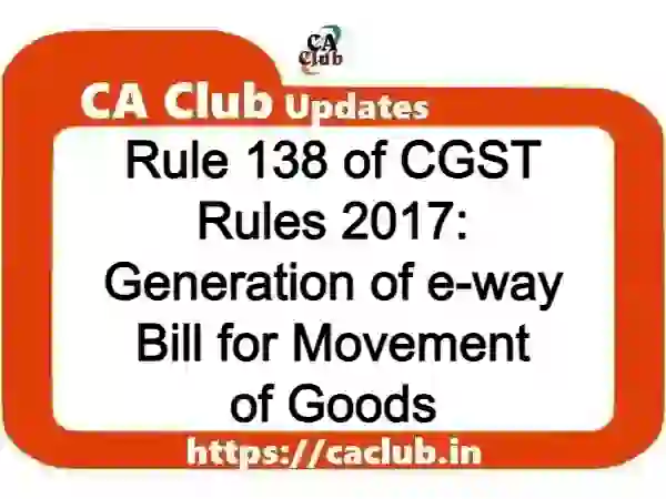Rule 138 of CGST Rules 2017: Generation of e-way Bill for Movement of Goods