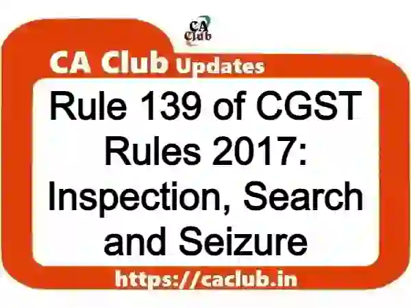 Rule 139 of CGST Rules 2017: Inspection, Search and Seizure