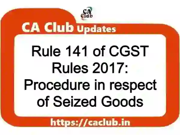 Rule 141 of CGST Rules 2017: Procedure in respect of Seized Goods
