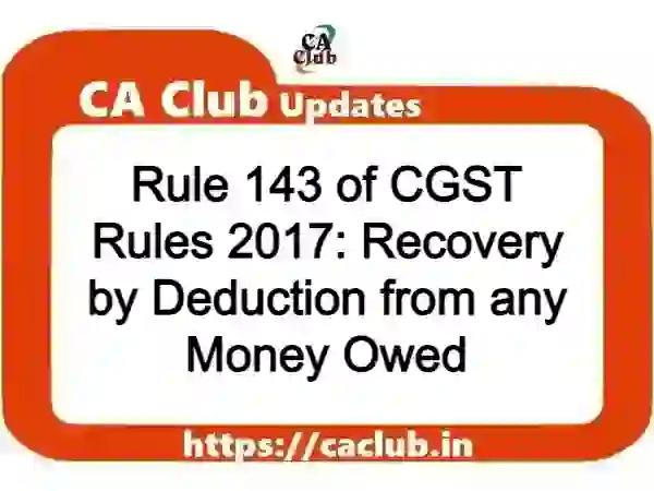 Rule 143 of CGST Rules 2017: Recovery by Deduction from any Money Owed