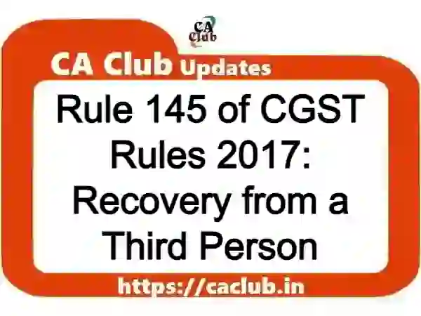 Rule 145 of CGST Rules 2017: Recovery from a Third Person