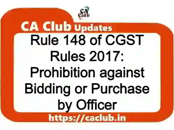 Rule 148 of CGST Rules 2017: Prohibition against Bidding or Purchase by Officer