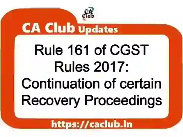 Rule 161 of CGST Rules 2017: Continuation of certain Recovery Proceedings