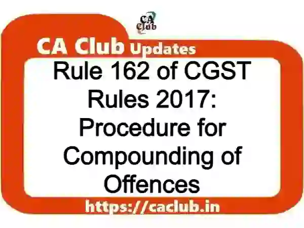 Rule 162 of CGST Rules 2017: Procedure for Compounding of Offences