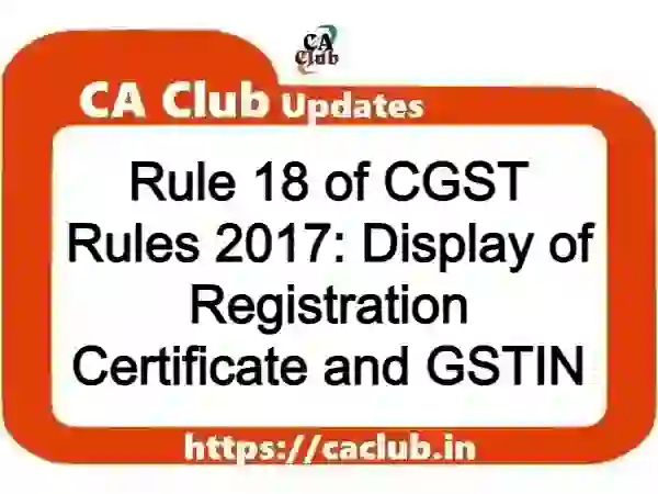 Rule 18 of CGST Rules 2017: Display of Registration Certificate and GSTIN
