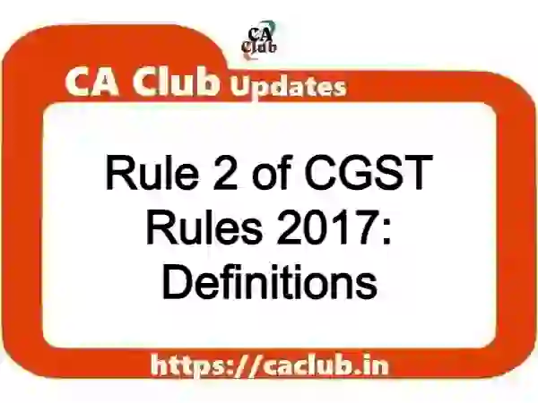 Rule 2 of CGST Rules 2017: Definitions