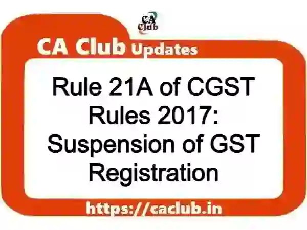 Rule 21A of CGST Rules 2017: Suspension of GST Registration