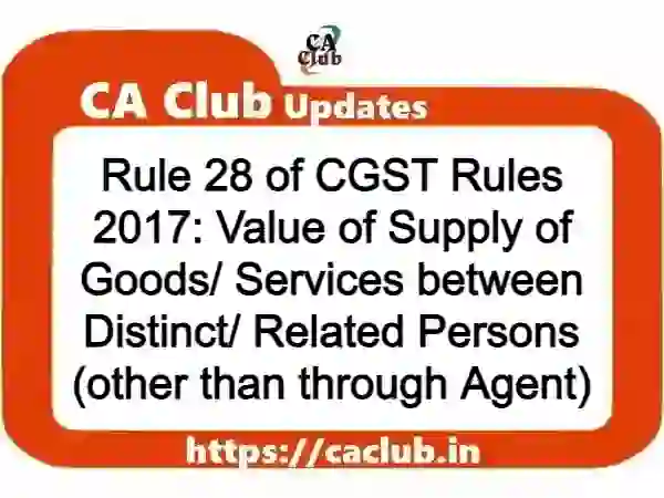 Rule 28 of CGST Rules 2017: Value of Supply of Goods/ Services between Distinct/ Related Persons (other than through Agent)