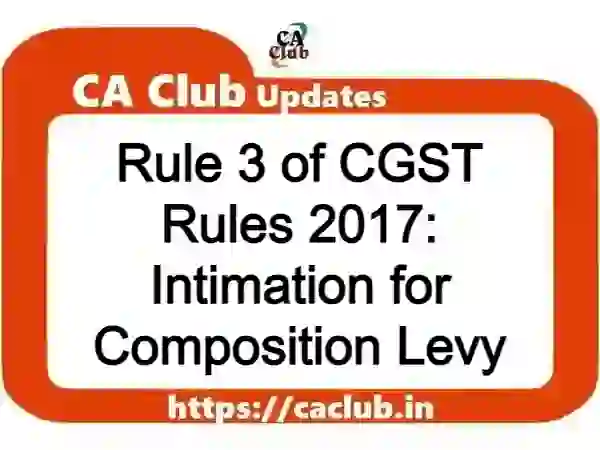 Rule 3 of CGST Rules 2017: Intimation for Composition Levy