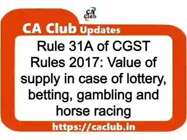 Rule 31A of CGST Rules 2017: Value of supply in case of lottery, betting, gambling and horse racing