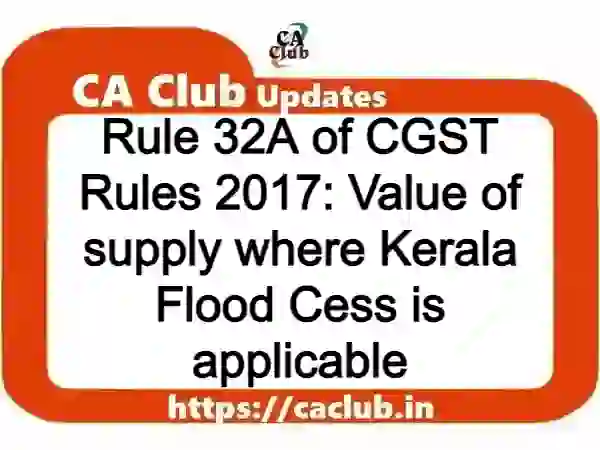 Rule 32A of CGST Rules 2017: Value of supply where Kerala Flood Cess is applicable