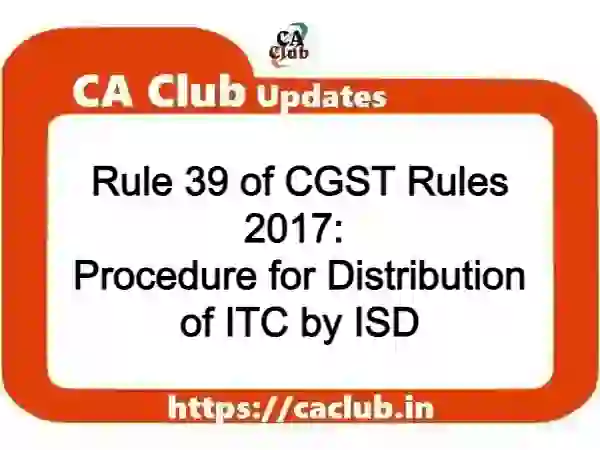 Rule 39 of CGST Rules 2017: Procedure for Distribution of ITC by ISD