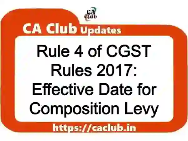 Rule 4 of CGST Rules 2017: Effective Date for Composition Levy