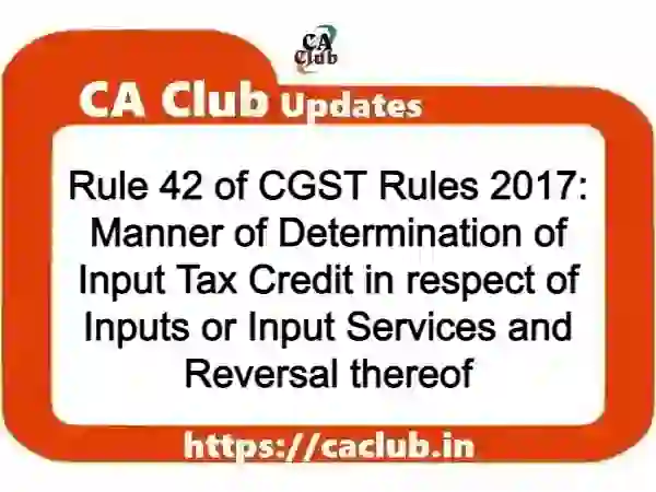 Rule 42 of CGST Rules 2017: Manner of Determination of Input Tax Credit in respect of Inputs or Input Services and Reversal thereof