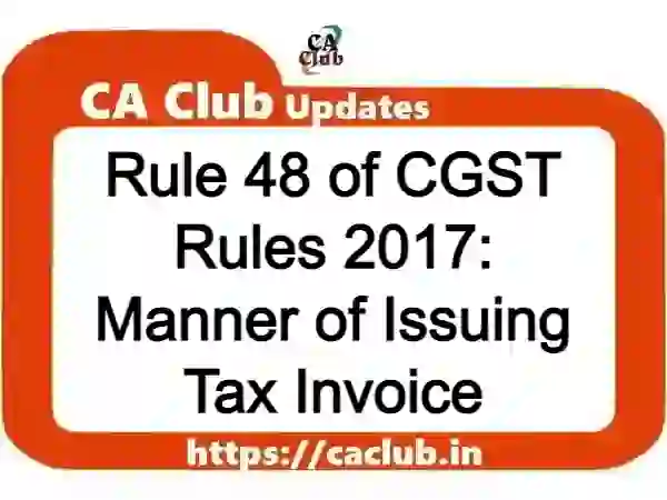 Rule 48 of CGST Rules 2017: Manner of Issuing Tax Invoice