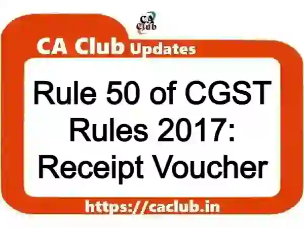 Rule 50 of CGST Rules 2017: Receipt Voucher