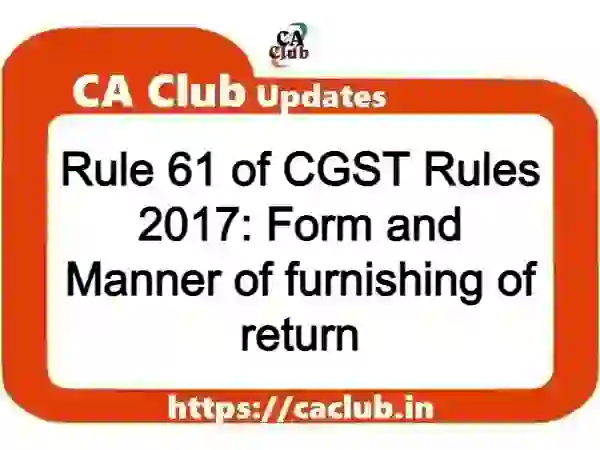 Rule 61 of CGST Rules 2017: Form and Manner of furnishing of return