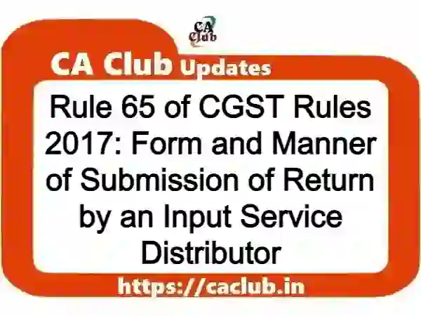 Rule 65 of CGST Rules 2017: Form and Manner of Submission of Return by an Input Service Distributor