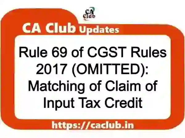 Rule 69 of CGST Rules 2017 (OMITTED): Matching of Claim of Input Tax Credit