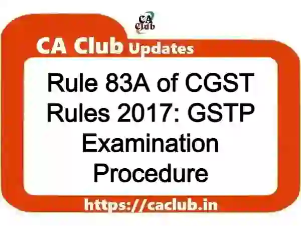 Rule 83A of CGST Rules 2017: GSTP Examination Procedure