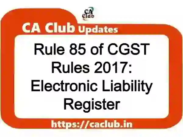 Rule 85 of CGST Rules 2017: Electronic Liability Register