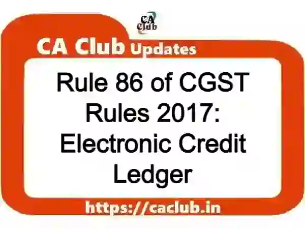 Rule 86 of CGST Rules 2017: Electronic Credit Ledger