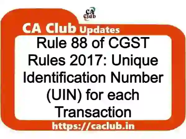 Rule 88 of CGST Rules 2017: Unique Identification Number (UIN) for each Transaction