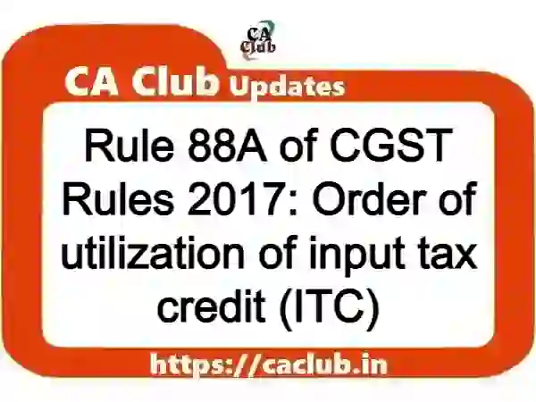Rule 88A of CGST Rules 2017: Order of utilization of input tax credit (ITC)