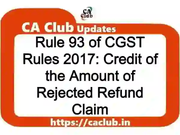 Rule 93 of CGST Rules 2017: Credit of the Amount of Rejected Refund Claim