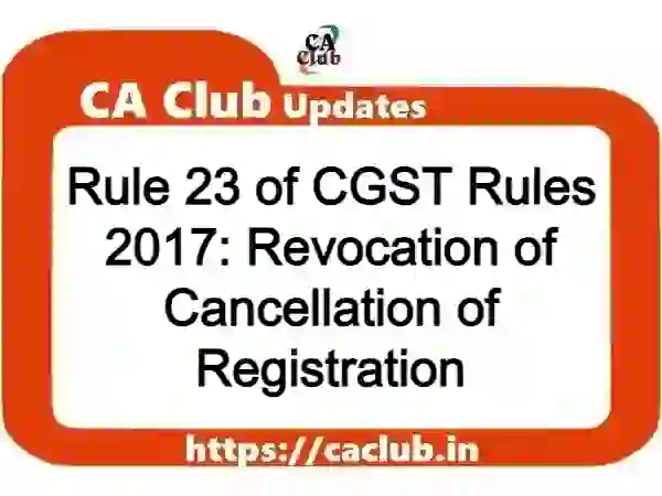 Rule 23 of CGST Rules 2017: Revocation of Cancellation of Registration