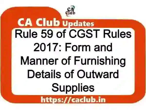 Rule 59 of CGST Rules 2017: Form and Manner of Furnishing Details of Outward Supplies