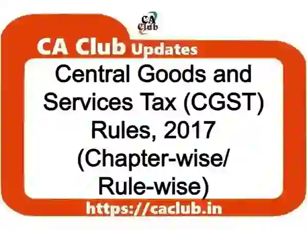 Central Goods and Services Tax (CGST) Rules, 2017 (Chapter-wise/ Rule-wise)