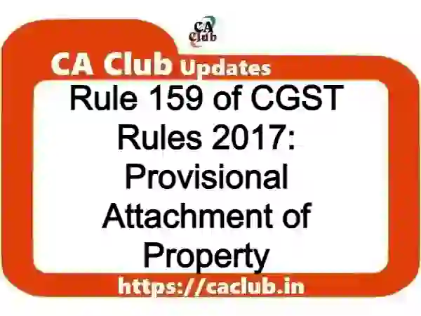 Rule 159 of CGST Rules 2017: Provisional Attachment of Property