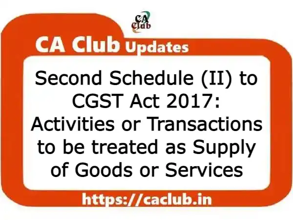 Second Schedule (II) to CGST Act 2017: Activities or Transactions to be treated as Supply of Goods or Services