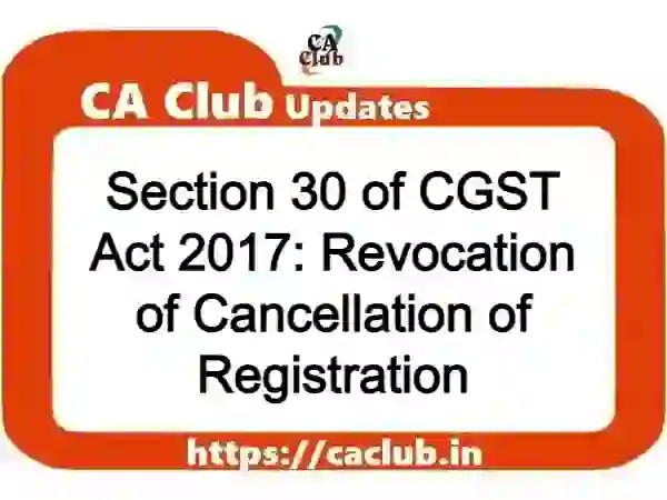 Section 30 of CGST Act 2017: Revocation of Cancellation of Registration