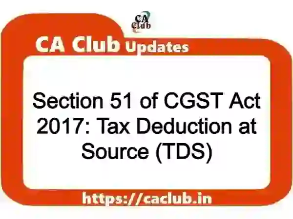 Section 51 of CGST Act 2017: Tax Deduction at Source (TDS)
