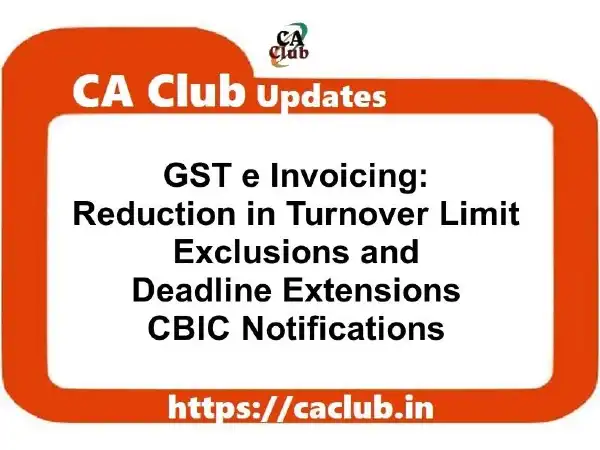 GST e Invoicing: Reduction in Turnover Limit Exclusions and Deadline Extensions - CBIC Notifications