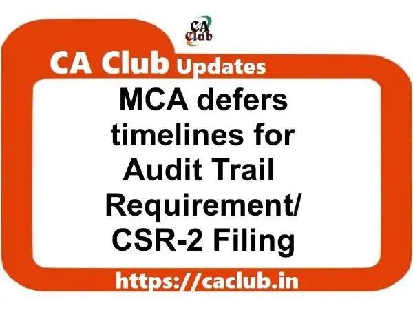 MCA defers timelines for Audit Trail Requirement/ CSR-2 Filing