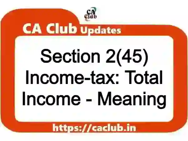 Section 2(45) Income-tax: Total Income - Meaning