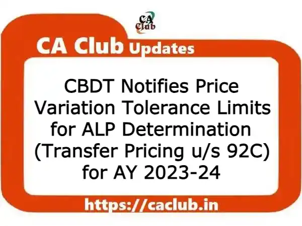 CBDT Notifies Price Variation Tolerance Limits for ALP Determination (Transfer Pricing u/s 92C) for AY 2023-24