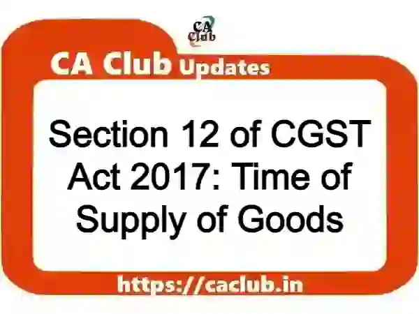 Section 12 of CGST Act 2017: Time of Supply of Goods