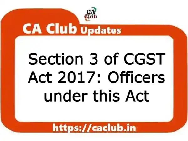 Section 3 of CGST Act 2017: Officers under this Act