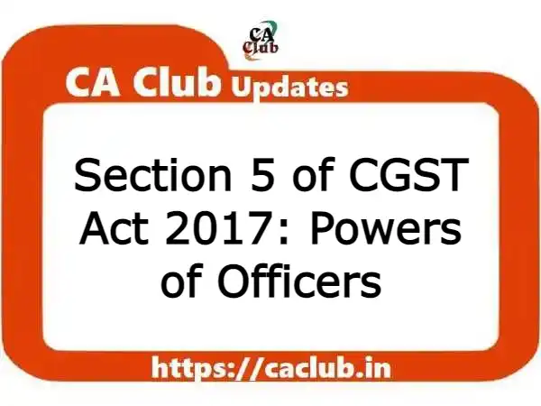 Section 5 of CGST Act 2017: Powers of Officers