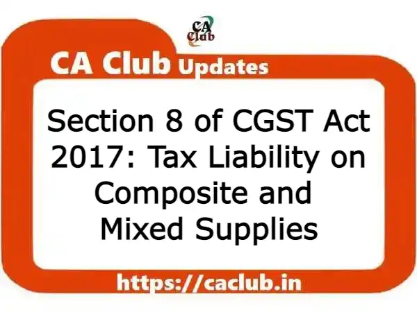 Section 8 of CGST Act 2017: Tax Liability on Composite and Mixed Supplies
