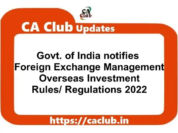 Govt. of India notifies Foreign Exchange Management 'Overseas Investment' Rules/ Regulations 2022