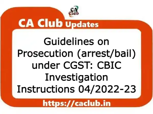 Guidelines on Prosecution (arrest/bail) under CGST: CBIC Investigation Instructions 04/2022-23