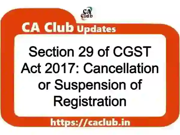 Section 29 of CGST Act 2017: Cancellation or Suspension of Registration