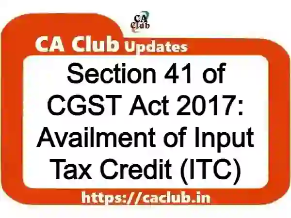 Section 41 of CGST Act 2017: Availment of Input Tax Credit (ITC)