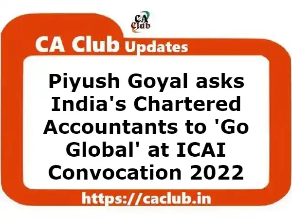 Piyush Goyal asks India's Chartered Accountants to 'Go Global': ICAI Convocation 2022