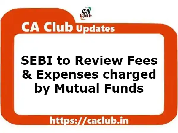 SEBI to Review Fees & Expenses charged by Mutual Funds